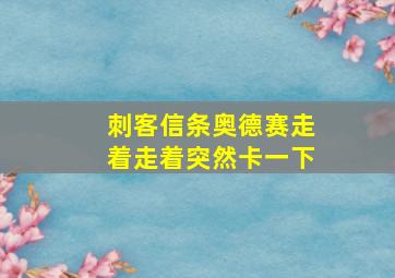 刺客信条奥德赛走着走着突然卡一下