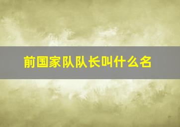 前国家队队长叫什么名