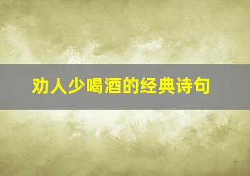 劝人少喝酒的经典诗句