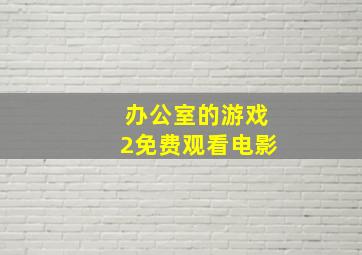 办公室的游戏2免费观看电影