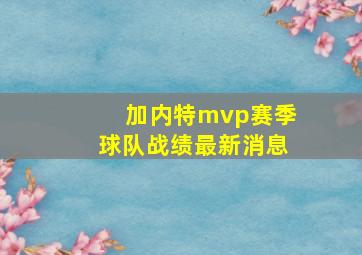 加内特mvp赛季球队战绩最新消息