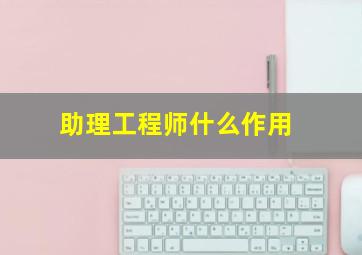 助理工程师什么作用