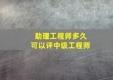 助理工程师多久可以评中级工程师