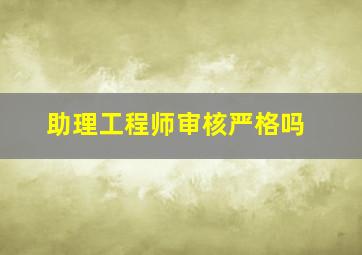 助理工程师审核严格吗