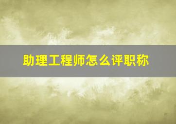 助理工程师怎么评职称