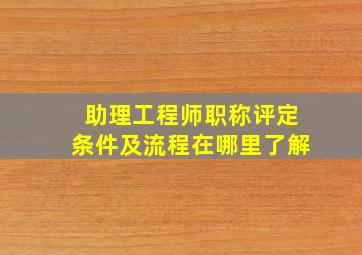 助理工程师职称评定条件及流程在哪里了解