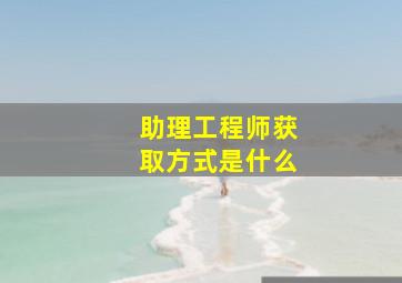 助理工程师获取方式是什么