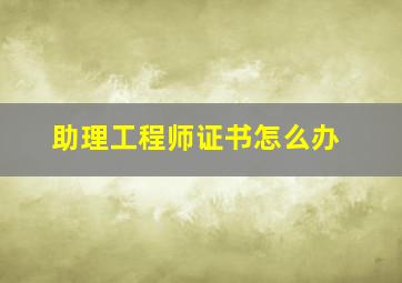 助理工程师证书怎么办