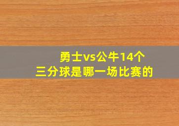 勇士vs公牛14个三分球是哪一场比赛的