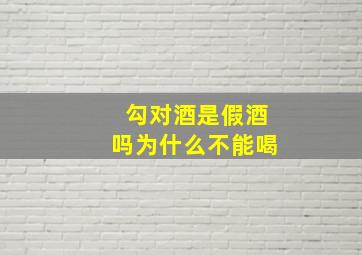 勾对酒是假酒吗为什么不能喝