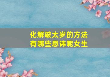 化解破太岁的方法有哪些忌讳呢女生