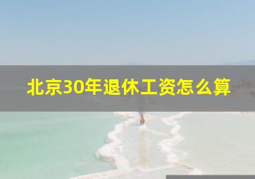 北京30年退休工资怎么算