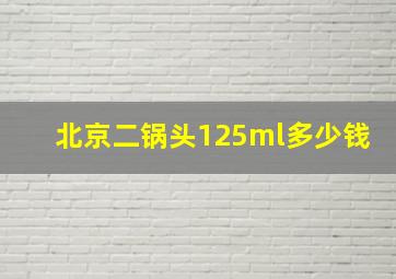 北京二锅头125ml多少钱