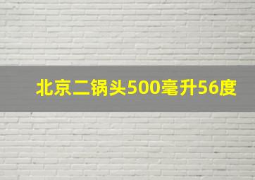 北京二锅头500毫升56度