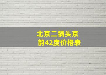 北京二锅头京韵42度价格表