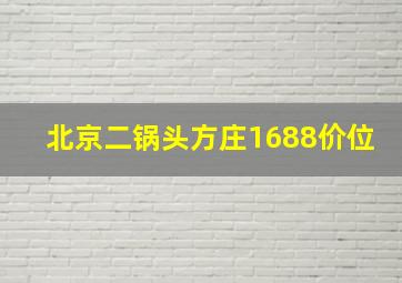 北京二锅头方庄1688价位