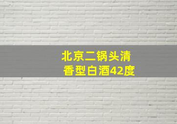 北京二锅头清香型白酒42度