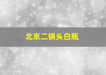 北京二锅头白瓶