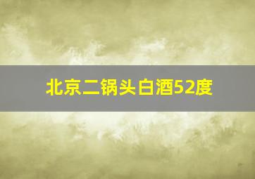 北京二锅头白酒52度