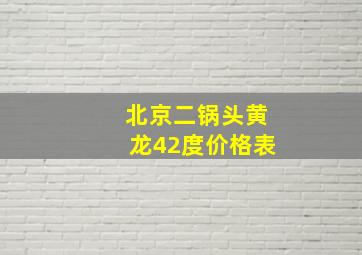 北京二锅头黄龙42度价格表