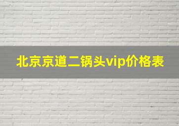 北京京道二锅头vip价格表