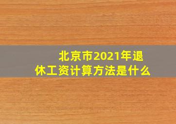 北京市2021年退休工资计算方法是什么