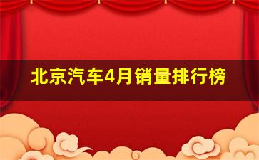 北京汽车4月销量排行榜