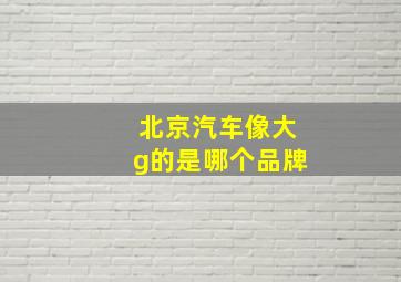 北京汽车像大g的是哪个品牌