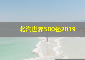 北汽世界500强2019