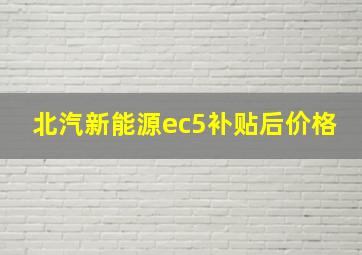 北汽新能源ec5补贴后价格