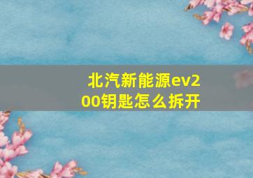 北汽新能源ev200钥匙怎么拆开