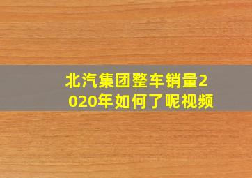 北汽集团整车销量2020年如何了呢视频