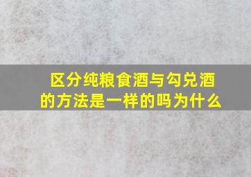 区分纯粮食酒与勾兑酒的方法是一样的吗为什么