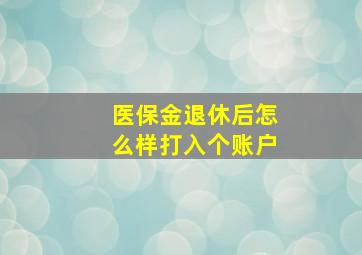 医保金退休后怎么样打入个账户