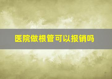 医院做根管可以报销吗