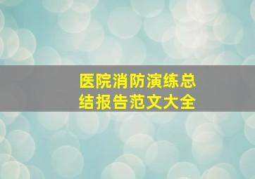 医院消防演练总结报告范文大全