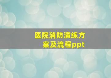 医院消防演练方案及流程ppt