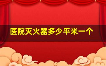 医院灭火器多少平米一个