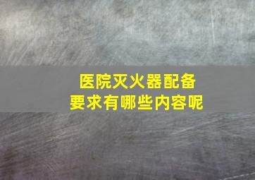 医院灭火器配备要求有哪些内容呢