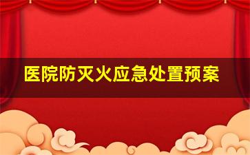 医院防灭火应急处置预案