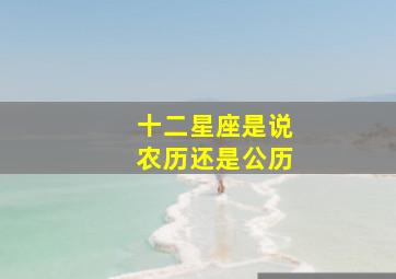 十二星座是说农历还是公历