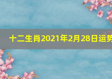 十二生肖2021年2月28日运势