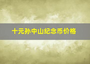 十元孙中山纪念币价格