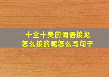 十全十美的词语接龙怎么接的呢怎么写句子