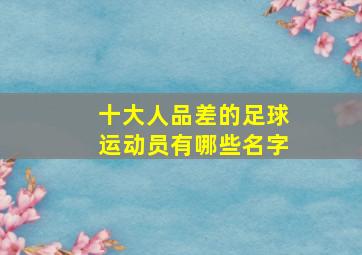 十大人品差的足球运动员有哪些名字