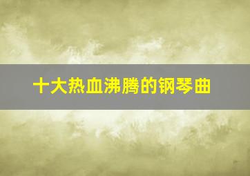 十大热血沸腾的钢琴曲