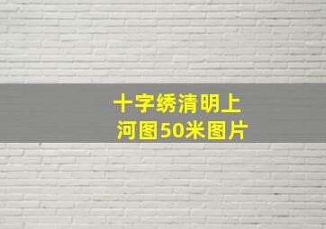 十字绣清明上河图50米图片