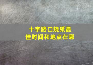 十字路口烧纸最佳时间和地点在哪