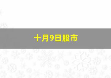 十月9日股市