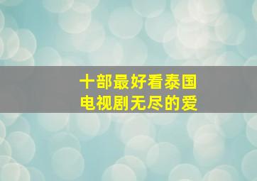 十部最好看泰国电视剧无尽的爱